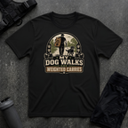 MY DOG WALKS ARE WEIGHTED CARRIES T-SHIRT