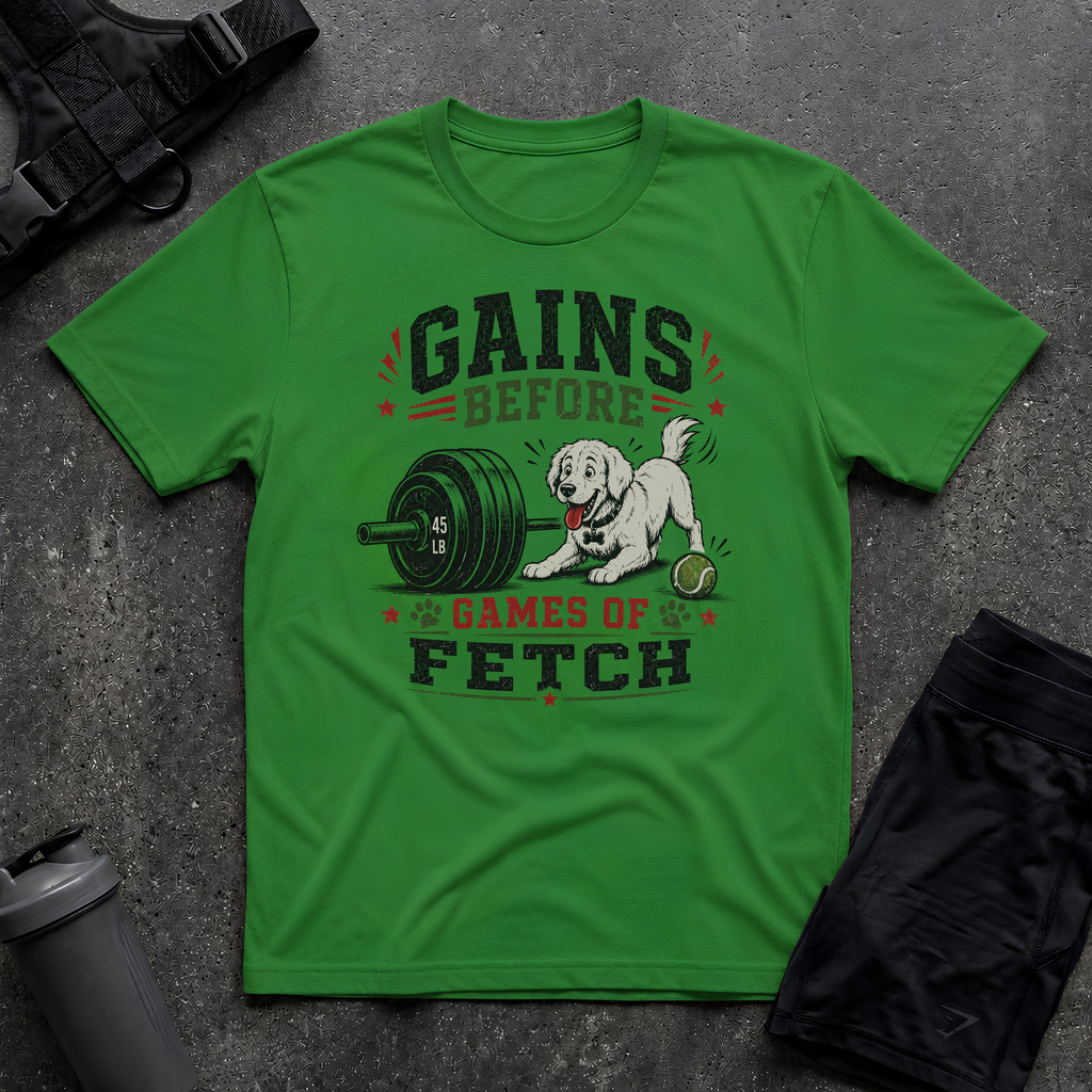 GAINS BEFORE GAMES OF FETCH T-SHIRT