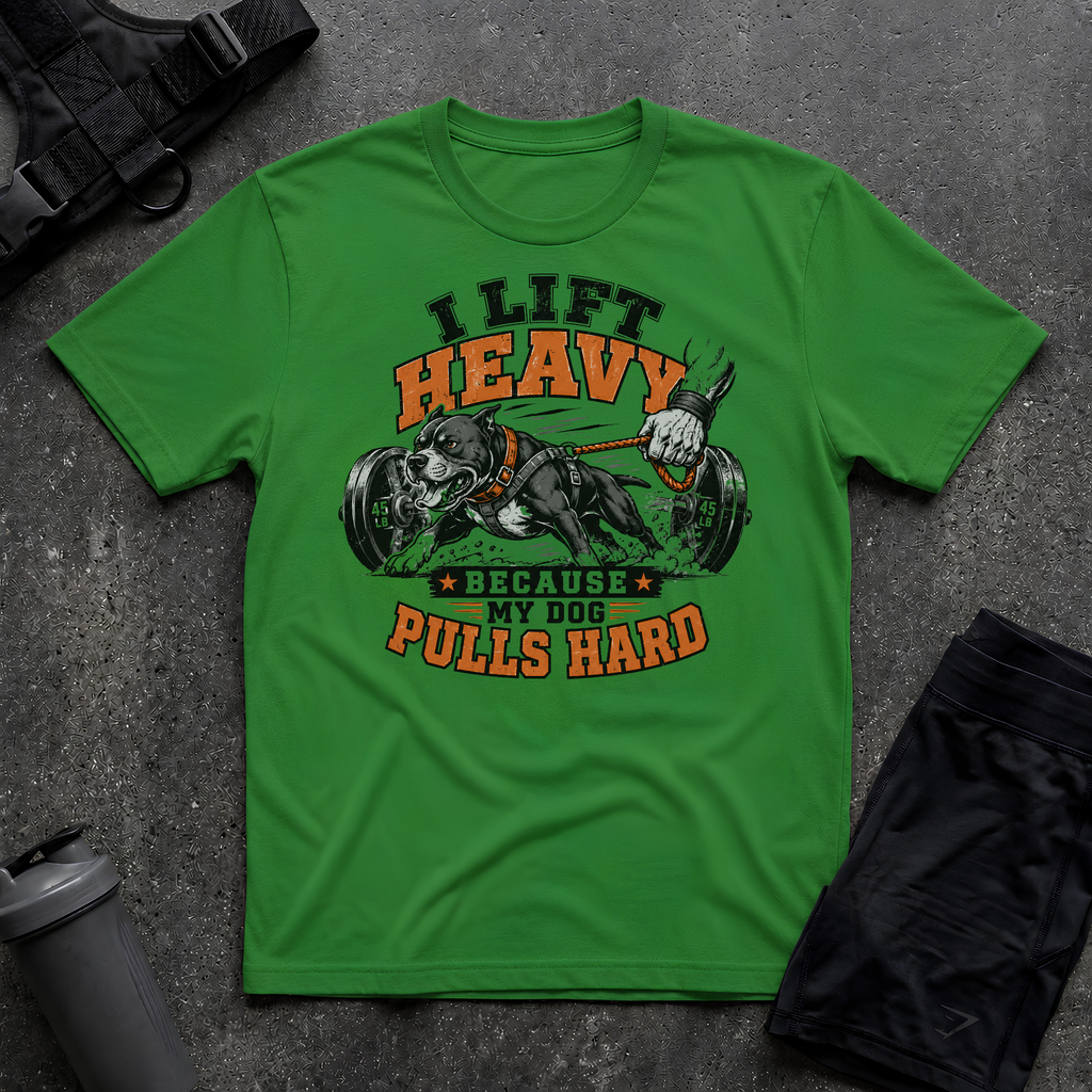 I LIFT HEAVY BECAUSE MY DOG PULLS HARD T-SHIRT