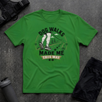 DOG WALKS MADE ME THIS WAY T-SHIRT