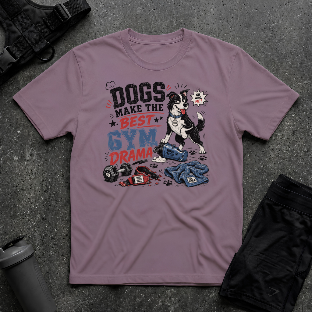 DOGS MAKE THE BEST GYM DRAMA T-SHIRT