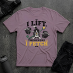 I LIFT THEREFORE I FETCH T-SHIRT