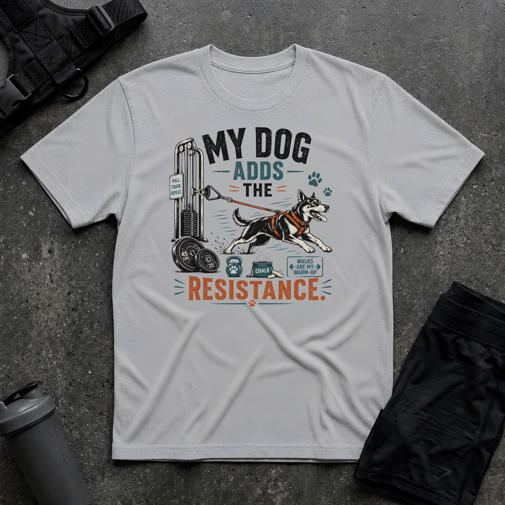 MY DOG ADDS THE RESISTANCE T-SHIRT