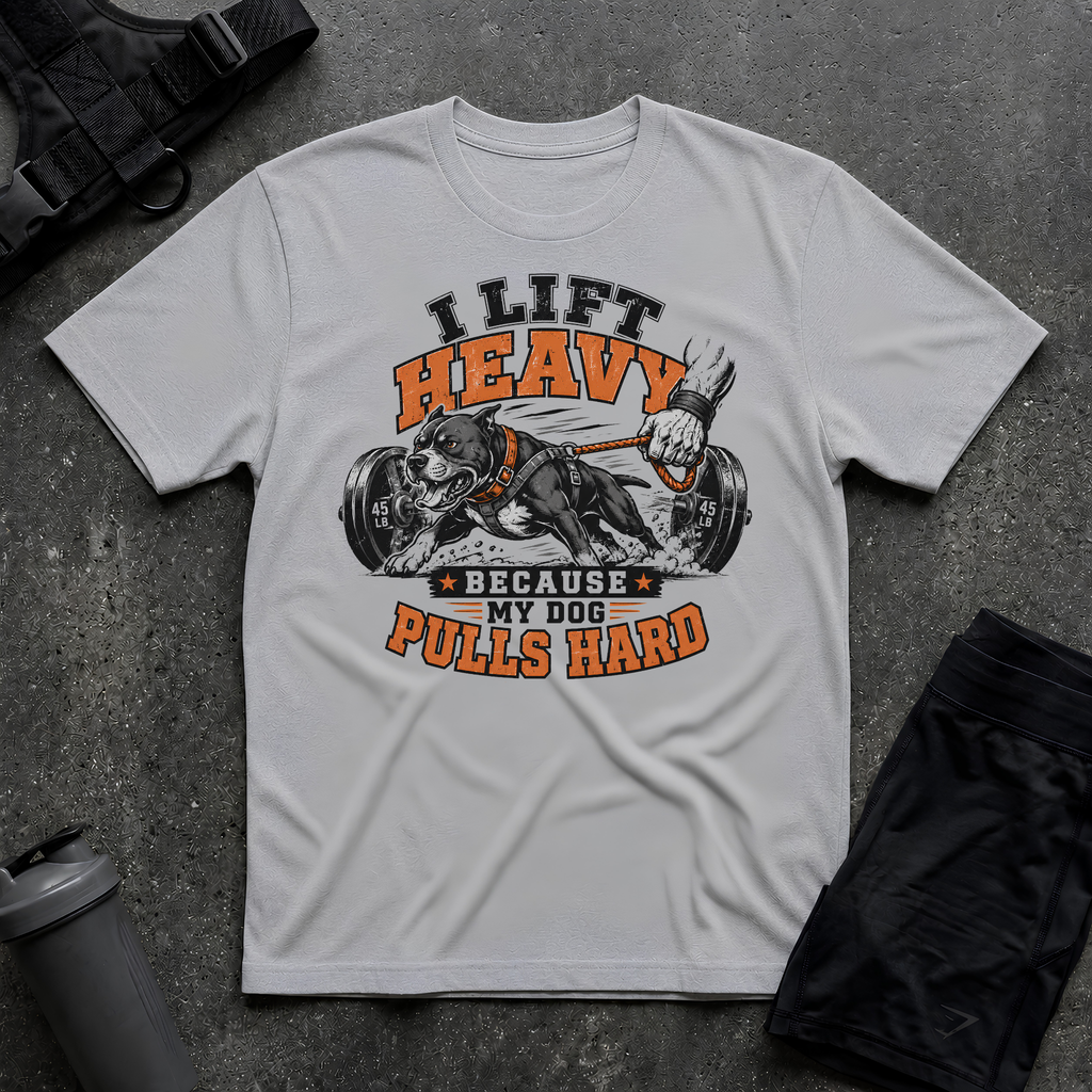 I LIFT HEAVY BECAUSE MY DOG PULLS HARD T-SHIRT