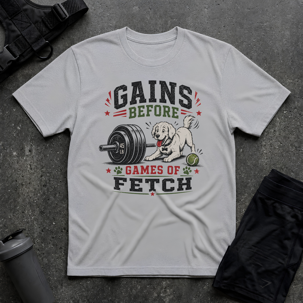 GAINS BEFORE GAMES OF FETCH T-SHIRT