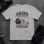 GAINS BEFORE GAMES OF FETCH T-SHIRT