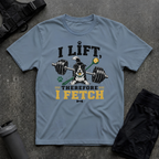 I LIFT THEREFORE I FETCH T-SHIRT