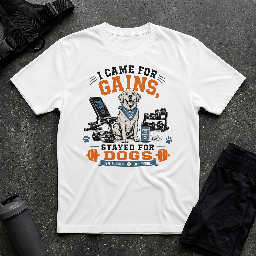 I CAME FOR GAINS STAYED FOR DOGS T-SHIRT