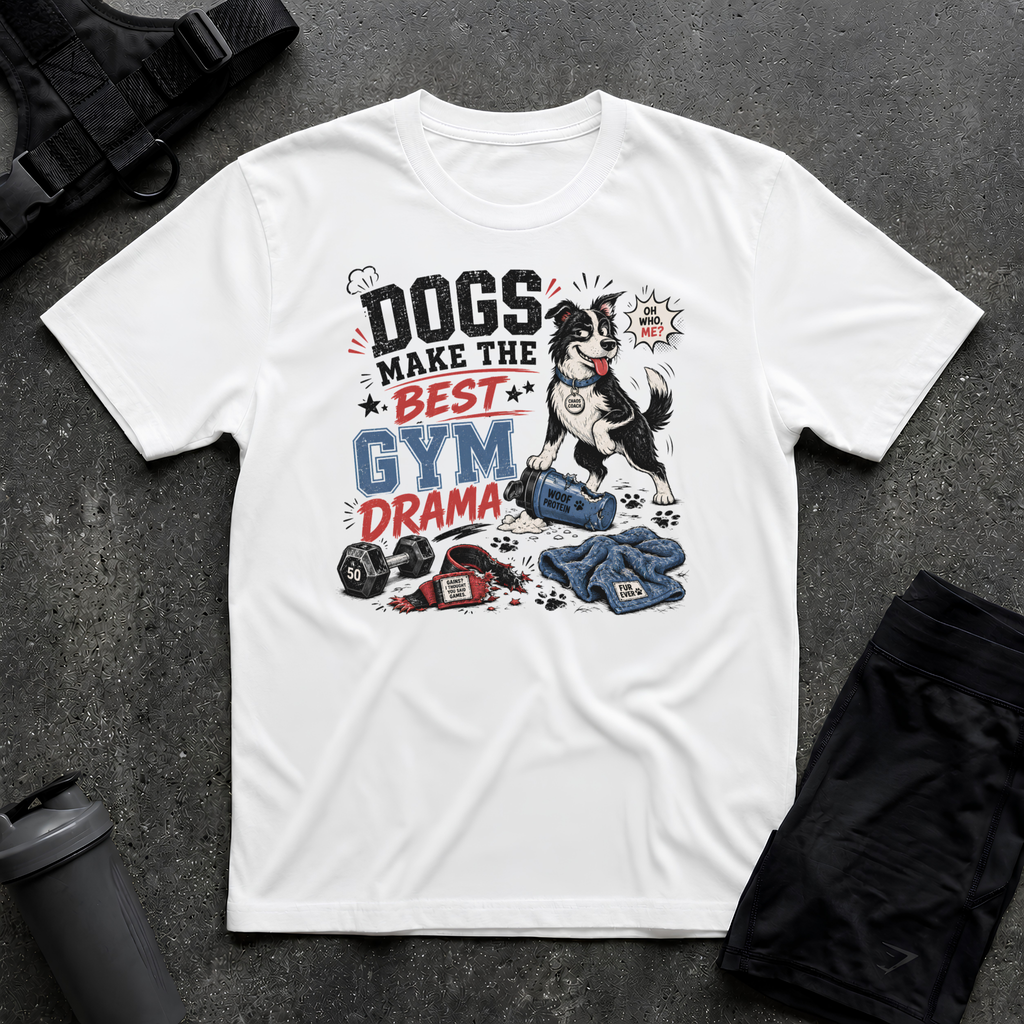 DOGS MAKE THE BEST GYM DRAMA T-SHIRT